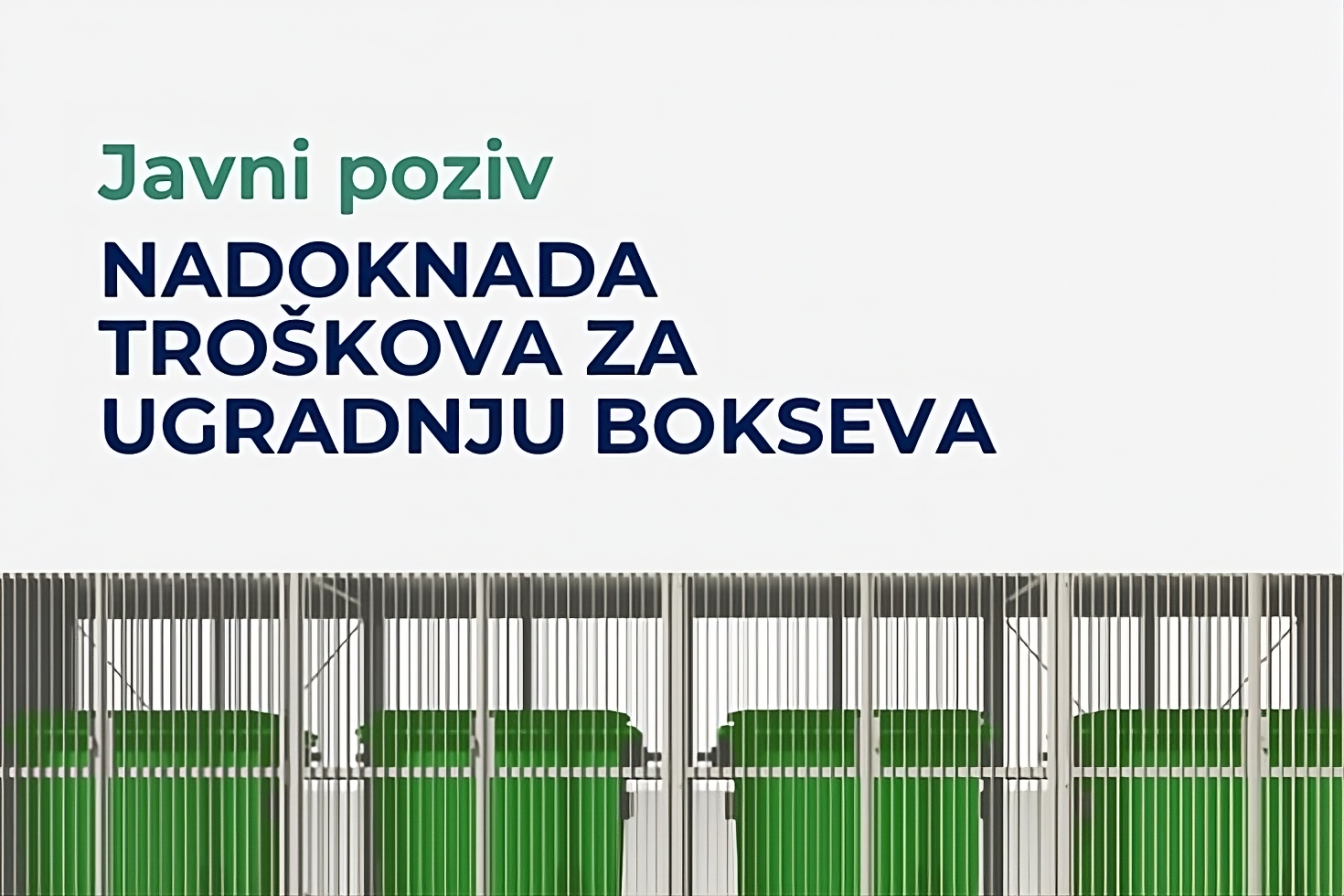 Ova slika prikazuje tekst “Javni poziv NADOKNADA TROŠKOVA ZA UGRADNJU BOKSEVA” na vrhu i niz zelenih kontejnera postavljenih u redu ispod teksta.