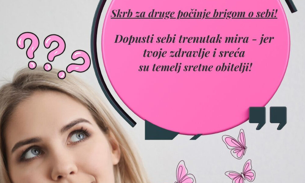 Žena svijetle kose zamišljeno gleda prema gore. Iznad nje se nalaze tri ružičasta upitnika, a desno je ružičasti balon s tekstom: Skrb za druge počinje brigom o sebi! Dopusti sebi trenutak mira – jer tvoje zdravlje i sreća su temelj sretne obitelji! U donjem dijelu slike su ilustracije ružičastih leptira.