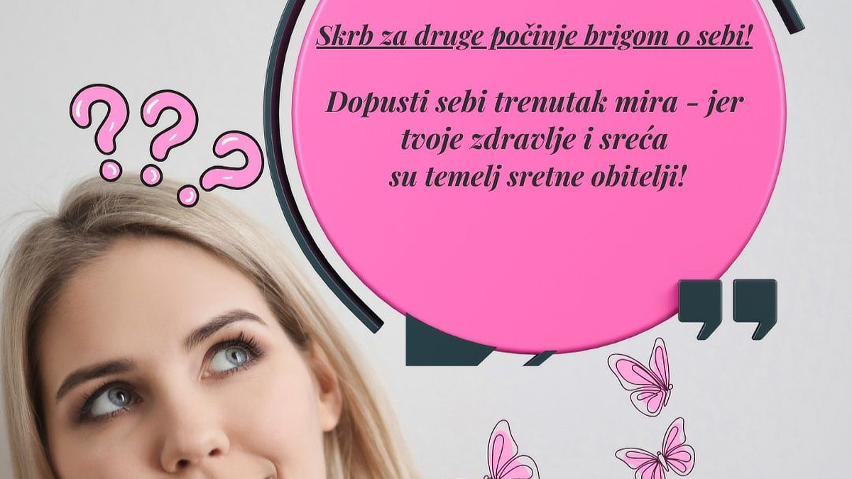 Žena svijetle kose zamišljeno gleda prema gore. Iznad nje se nalaze tri ružičasta upitnika, a desno je ružičasti balon s tekstom: Skrb za druge počinje brigom o sebi! Dopusti sebi trenutak mira – jer tvoje zdravlje i sreća su temelj sretne obitelji! U donjem dijelu slike su ilustracije ružičastih leptira.
