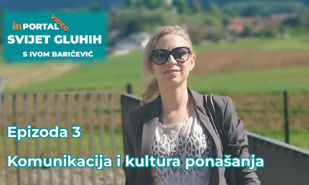 Žena sa sunčanim naočalama i svijetlom kosom, odjevena u sako i majicu s uzorkom, stoji na otvorenom s poljima i selom u pozadini. Na slici je natpis „inPortal VIDEO Svijet Gluhih s Ivom Baričević – Epizoda 3: Komunikacija i kultura ponašanja“.