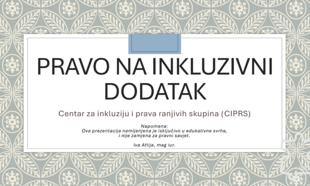 Na slici je prikazana naslovna stranica prezentacije pod nazivom „Pravo na inkluzivni dodatak“. Na sredini se nalazi veliki naslov, a ispod njega piše „Centar za inkluziju i prava ranjivih skupina (CIPRS)“. Na dnu su navedeni napomena da je prezentacija namijenjena isključivo u edukativne svrhe te ime autorice Iva Atlija, mag. iur. Pozadina je ukrašena svijetlim, ukrasnim cvjetnim i lisnatim uzorkom u sivim i bijelim tonovima. Cijeli dizajn djeluje jednostavno i službeno, a glavna tema prezentacije odnosi se na inkluzivni dodatak i prava ranjivih skupina.